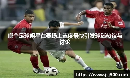 哪个足球明星在赛场上速度最快引发球迷热议与讨论