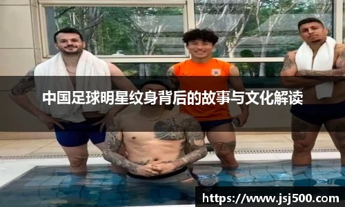 中国足球明星纹身背后的故事与文化解读